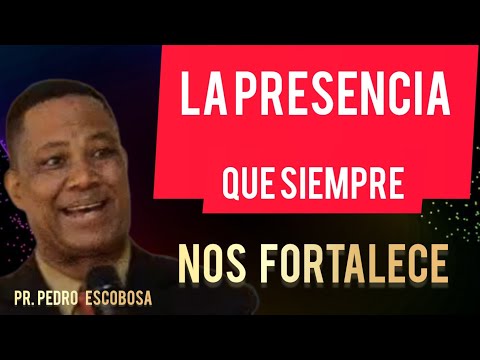 THE PRESENCE THAT STRENGTHENS US / Pr. PEDRO ESCOBOSA