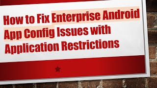 Download the video "How to Fix Enterprise Android App Config Issues with Application Restrictions"