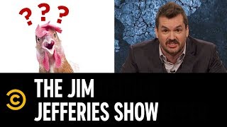 Jim Unveils a Far-Reaching Conspiracy Theory About Chickens  - The Jim Jefferies Show