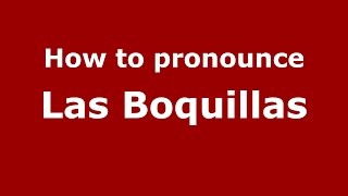 How to pronounce Las Boquillas