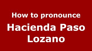 How to pronounce Hacienda Paso Lozano