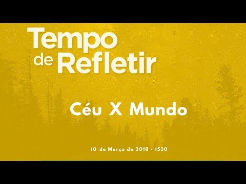 Tempo de Refletir 1530 - O Céu versus o Mundo