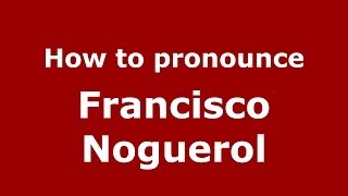 How to pronounce Francisco Noguerol