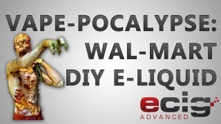 Ecigadvanced Vape-pocalypse: Wal-Mart DIY E-liquid