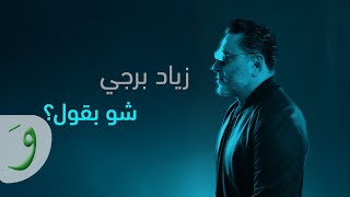 كلمات اغنية شو بقول زياد برجي