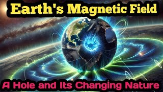 Earth's Magnetic Field has a Hole and Its Changing |