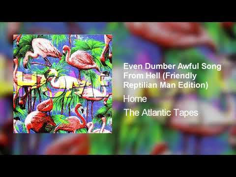 Home - Even Dumber Awful Song From Hell (Friendly Reptilian Man Edition)
