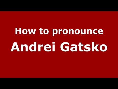 How to pronounce Andrei Gatsko (Russian/Russia)  - PronounceNames.com