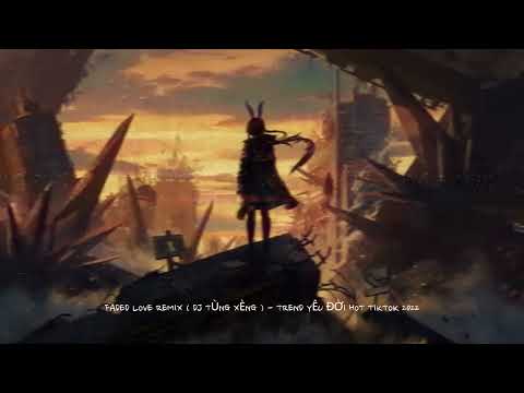 FADED LOVE REMIX  DJ TÙNG XÈNG    TREND YÊU ĐỜI HOT TIKTOK 2022 ‐