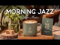 Morning Jazz Positive Energy Coffee Jazz Music Upbeat Bossa Nova Piano For Happy Moods