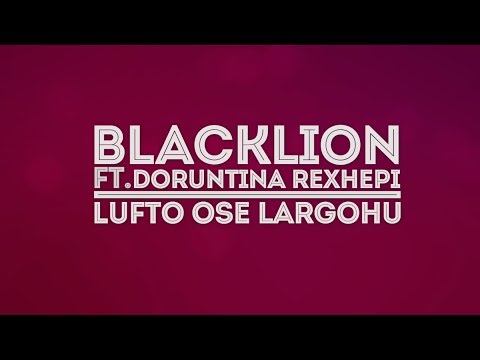 BlackLion Ft. Doruntina Rexhepi - Lufto ose Largohu (Video Lyric)