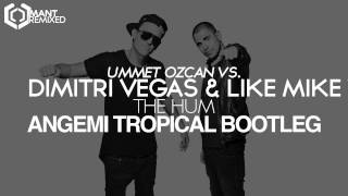 Dimitri Vegas &amp; Like Mike Vs. Ummet Ozcan - The Hum (ANGEMI Tropical Bootleg)