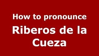 How to pronounce Riberos De La Cueza