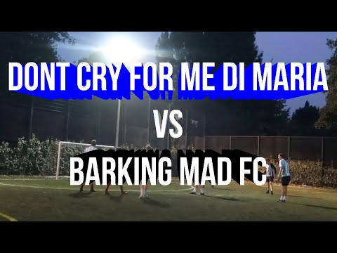 2ND HALF DON’T CRY FOR ME DI MARIA VS BARKING MAD FC