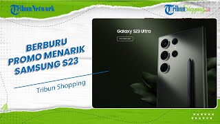 Ingin Berburu Ponsel Terbaru Samsung Galaxy S23 dan Dapat Promo Rp 6 Juta? Begini Caranya