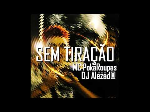 MC PokaRoupas feat. Alezado - Sem Tiração