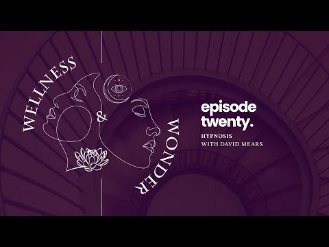Wellness & Wonder | Episode 20 | Hypnosis with David Mears