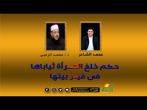 حكم خلغ المرأة ثياباها فى غير بيتها فضيلة الدكتور محمد الزغبي مع محمد الشاعر فى الملف