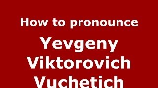 How to pronounce Yevgeny Viktorovich Vuchetich