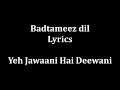 Badtameez Dil Maane Na Lyrics Yeh Jaawani Hai Deewani Full Song And Lyrics