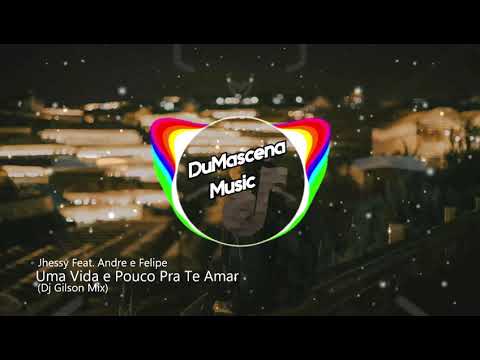 Jhessy - Uma Vida é Pouco Pra Te Amar Feat.Andre e Felipe (Dj Gilson Mix)