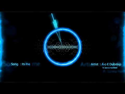 A-c-E Dubstep ft. Sanna Hartfield - its me
