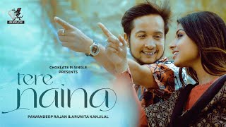 Tere Naina - Official Video | Pawandeep Rajan & Arunita Kanjilal | Rahul, Yuvraj, Rohan| Choklate Pi