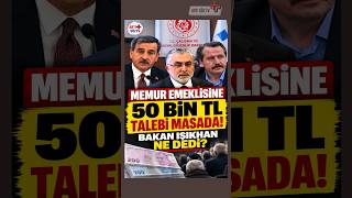 MEMUR EMEKLİSİNE 50 BİN TL TALEBİ MASADA! BAKAN IŞIKHAN NE DEDİ?
