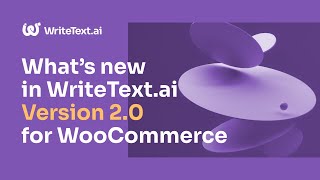 What's new in WriteText.ai Version 2.0 for WooCommerce