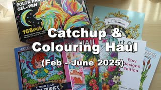 Catchup (Where Have I Been) and Adult Colouring Haul (Feb - June 2025)
