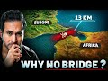 Why Is There NO Bridge Between Europe And Africa