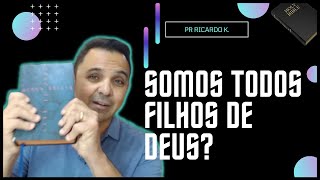 Somos Todos Filhos De Deus? | Somos Irmos Em Cristo - Pr Ricardo K.