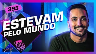 ESTEVAM PELO MUNDO - Inteligência Ltda. Podcast #395