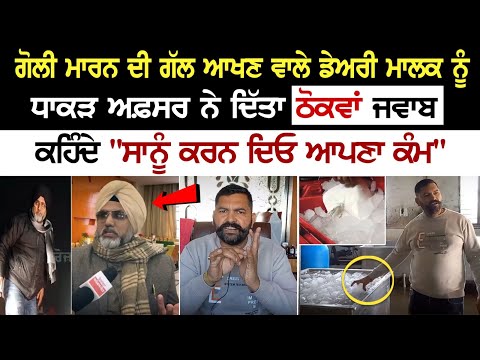 ਗੋਲੀ ਮਾਰਨ ਦੀ ਗੱਲ ਆਖਣ ਵਾਲੇ Dairy Owner ਨੂੰ ਧਾਕੜ ਅਫ਼ਸਰ ਨੇ ਦਿੱਤਾ ਠੋਕਵਾਂ ਜਵਾਬ