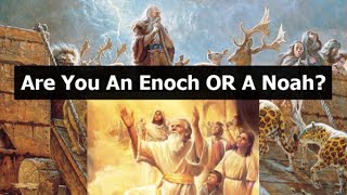 Are You An Enoch OR Noah