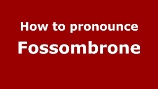 How to pronounce Fossombrone