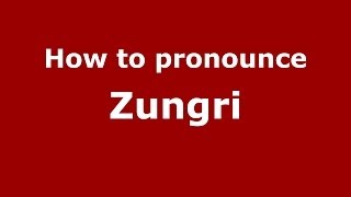How to pronounce Zungri