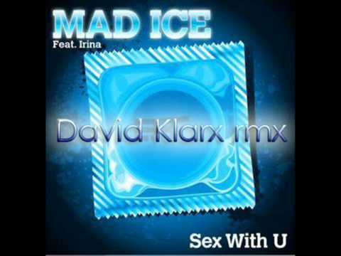 MAD ICE feat IRINA - SEX WITH U  -  DAVID KLARX RMX .wmv