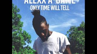 Alexx A-Game - Only Time Will Tell - Cloud 10 Riddim (Audio)