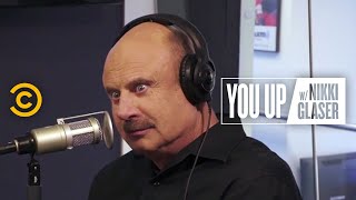 Dr. Phil on Why We Should All Be More Empathetic - You Up w/ Nikki Glaser