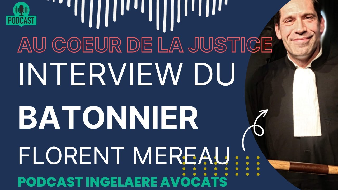 AU COEUR DE LA JUSTICE : INTERVIEW DU BATONNIER FLORENT MEREAU Par Maître Benjamin INGELAERE