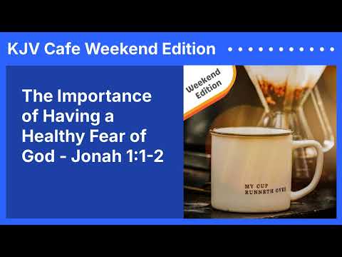 The Importance of Having a Healthy Fear of God - Jonah 1:1-2 | KJV Cafe Weekend Edition