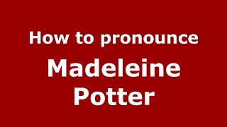 How to pronounce Madeleine Potter