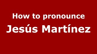 How to pronounce Jes&uacute;s Mart&iacute;nez