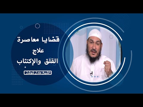 علاج القلق والإكتئاب برنامج قضايا معاصرة مع فضيلة الشيخ عادل شوشة