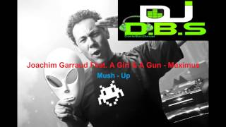 Joachim Garraud Feat. A Girl & A Gun - Maximus Remix (DJ D.B.S Mush - Up)