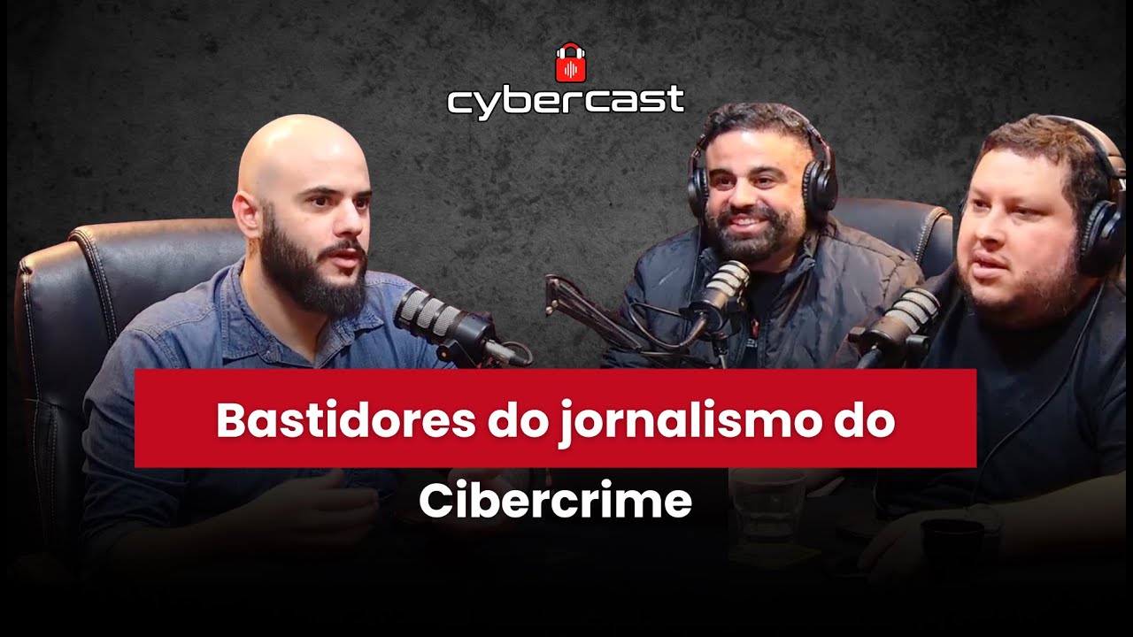 CyberCast #21 |  Bastidores do Jornalismo do Cibercrime