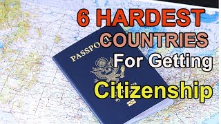 6 hardest countries for getting citizenship/nationality in [2018].