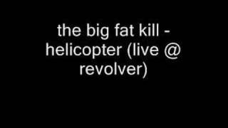 The Big Fat Kill - Helicopter (Live)