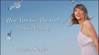TAYLOR SWIFT - How You Get The Girl (Taylor’s Version) (Lyrics)